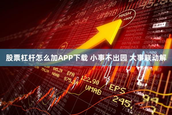 股票杠杆怎么加APP下载 小事不出园 大事联动解