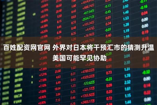 百姓配资网官网 外界对日本将干预汇市的猜测升温 美国可能罕见协助